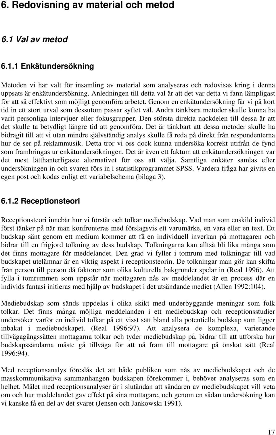 Genom en enkätundersökning får vi på kort tid in ett stort urval som dessutom passar syftet väl. Andra tänkbara metoder skulle kunna ha varit personliga intervjuer eller fokusgrupper.