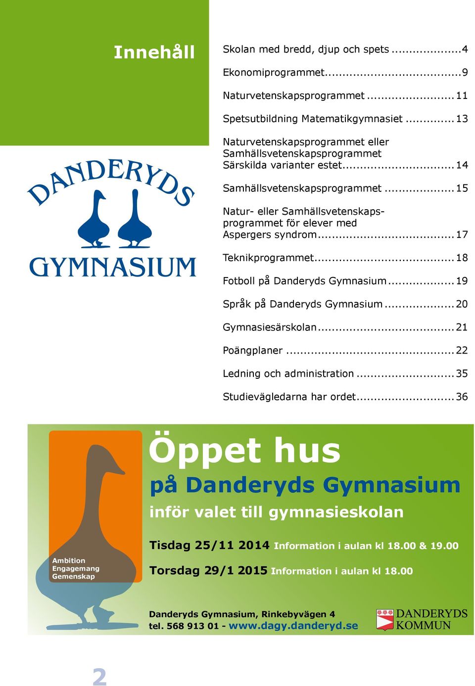 ..15 Natur- eller Samhällsvetenskapsprogrammet för elever med Aspergers syndrom...17 Teknikprogrammet...18 Fotboll på Danderyds Gymnasium...19 Språk på Danderyds Gymnasium...20 Gymnasiesärskolan.