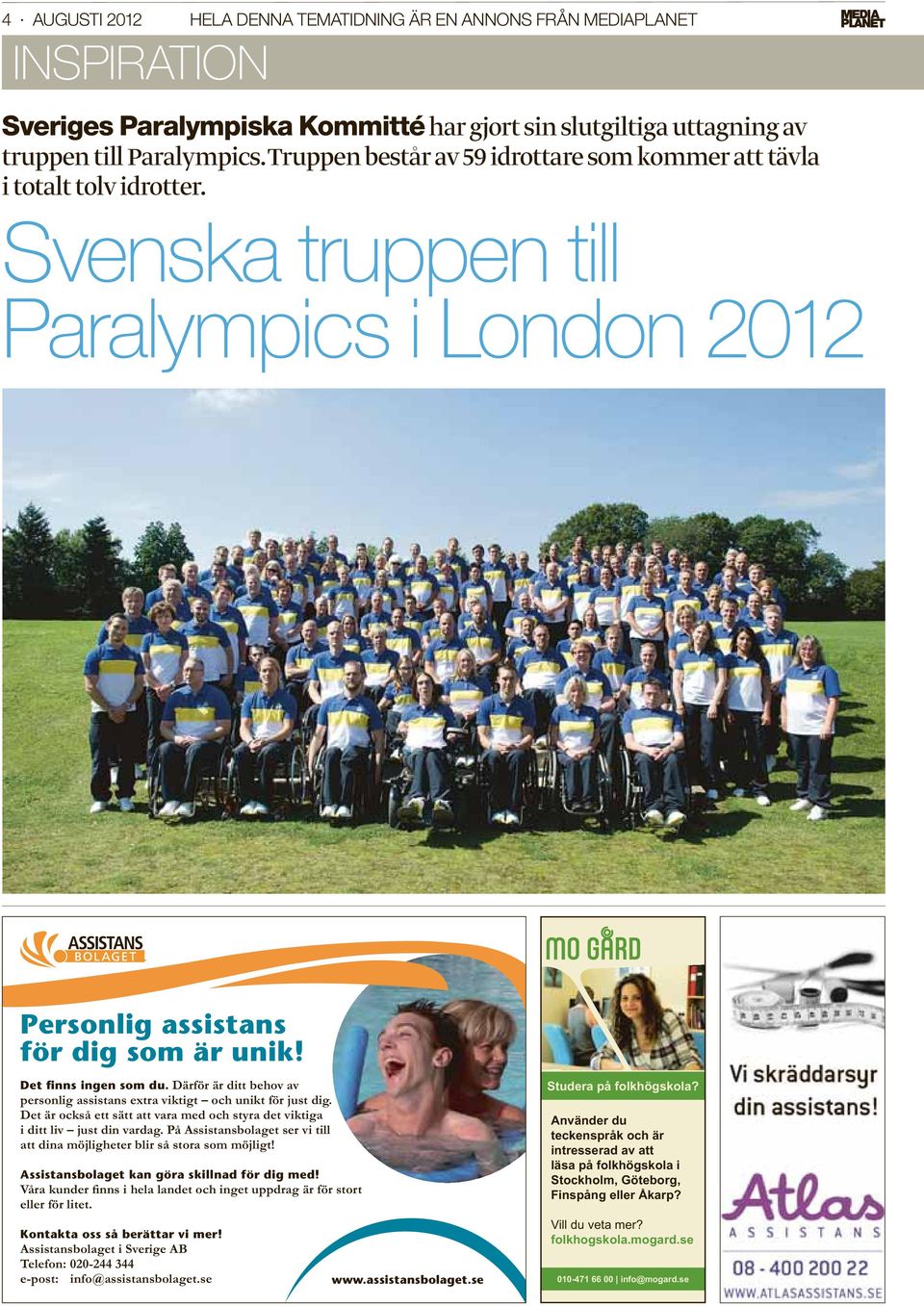 Svenska truppen till Paralympics i London 2012 Personlig assistans för dig som är unik! Det finns ingen som du. Assistansbolaget kan göra skillnad för dig med!