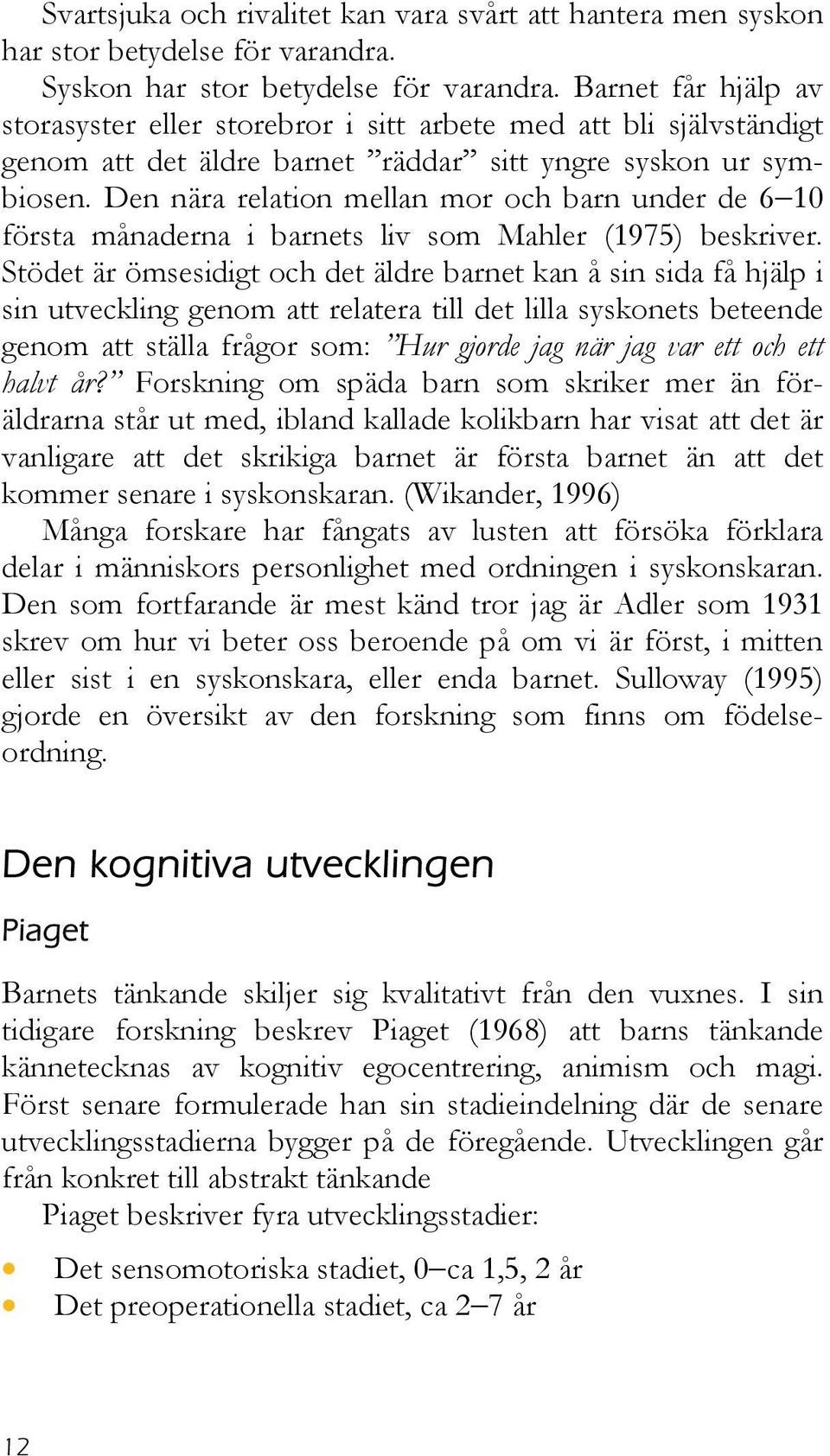 Den nära relation mellan mor och barn under de 6 10 första månaderna i barnets liv som Mahler (1975) beskriver.