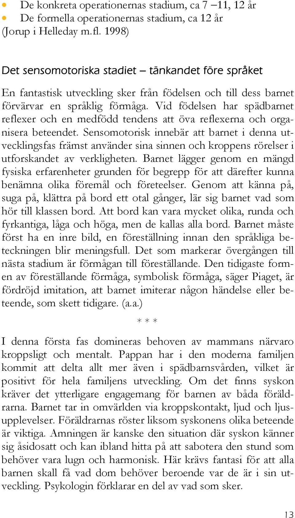 Vid födelsen har spädbarnet reflexer och en medfödd tendens att öva reflexerna och organisera beteendet.