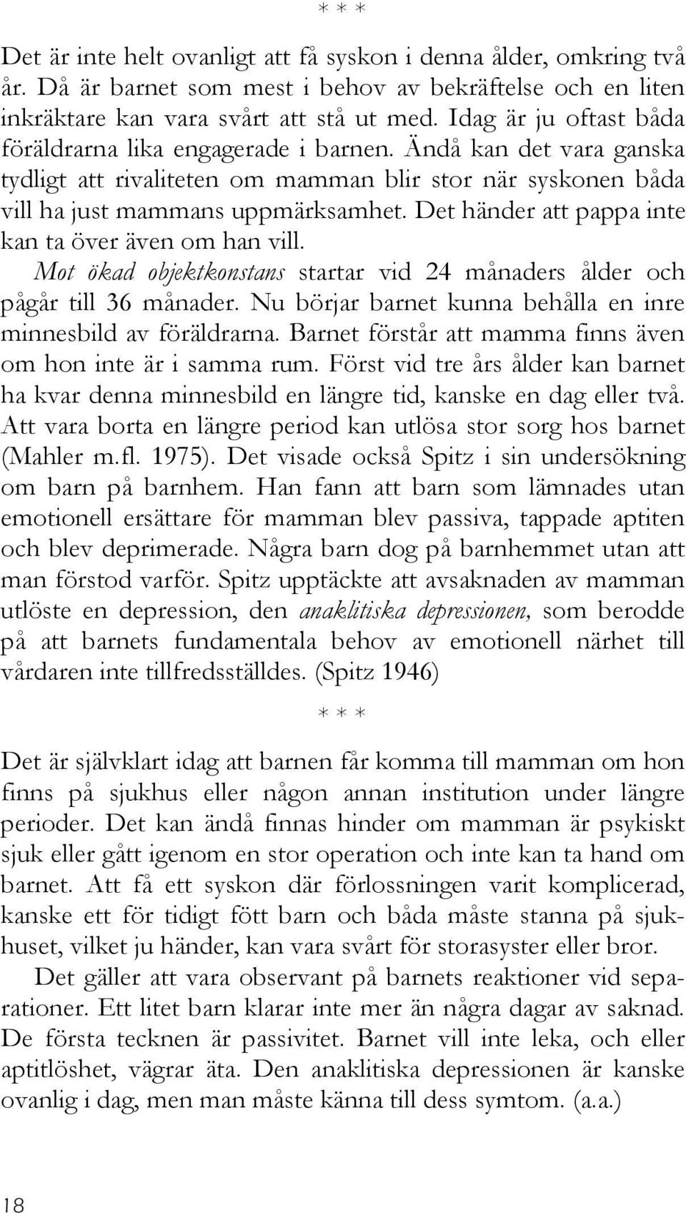 Det händer att pappa inte kan ta över även om han vill. Mot ökad objektkonstans startar vid 24 månaders ålder och pågår till 36 månader.