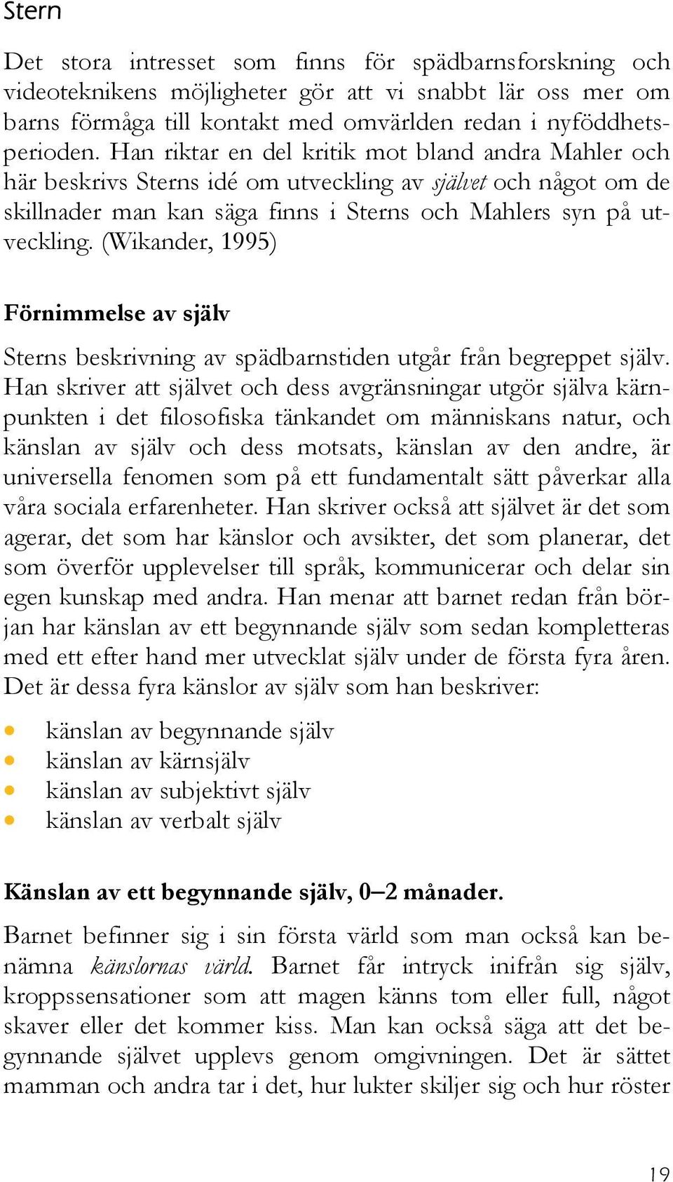 (Wikander, 1995) Förnimmelse av själv Sterns beskrivning av spädbarnstiden utgår från begreppet själv.