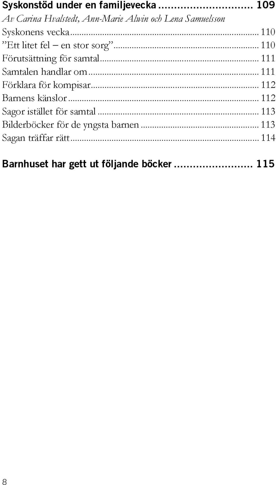 .. 110 Ett litet fel en stor sorg... 110 Förutsättning för samtal... 111 Samtalen handlar om.