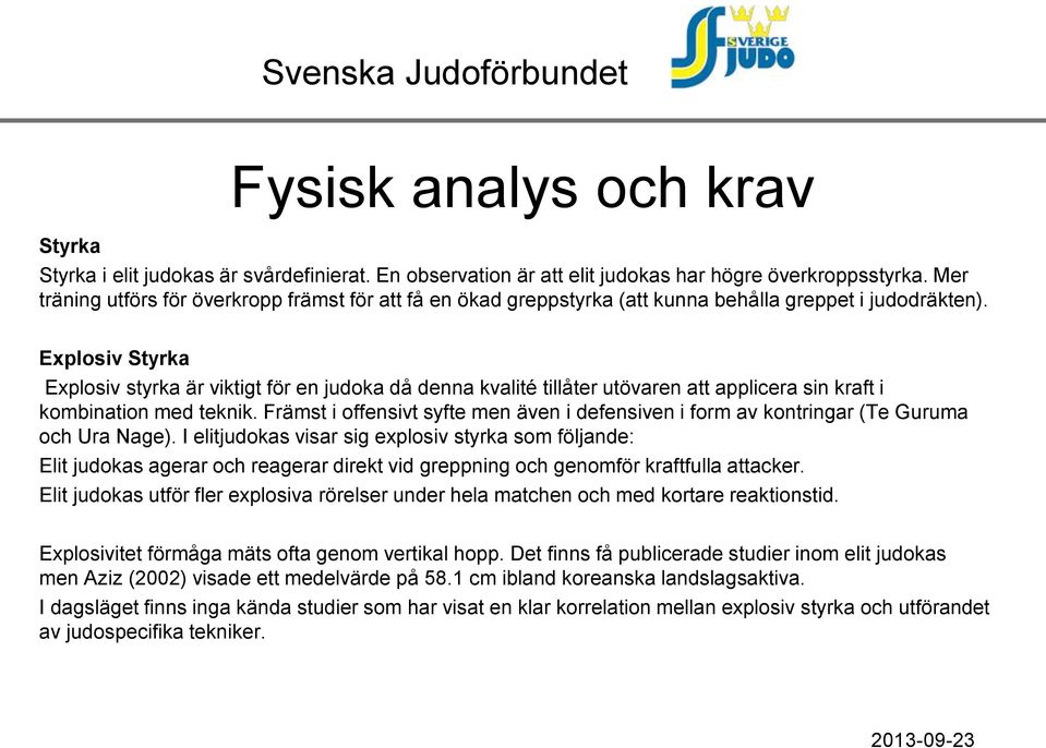 Explosiv Styrka Explosiv styrka är viktigt för en judoka då denna kvalité tillåter utövaren att applicera sin kraft i kombination med teknik.