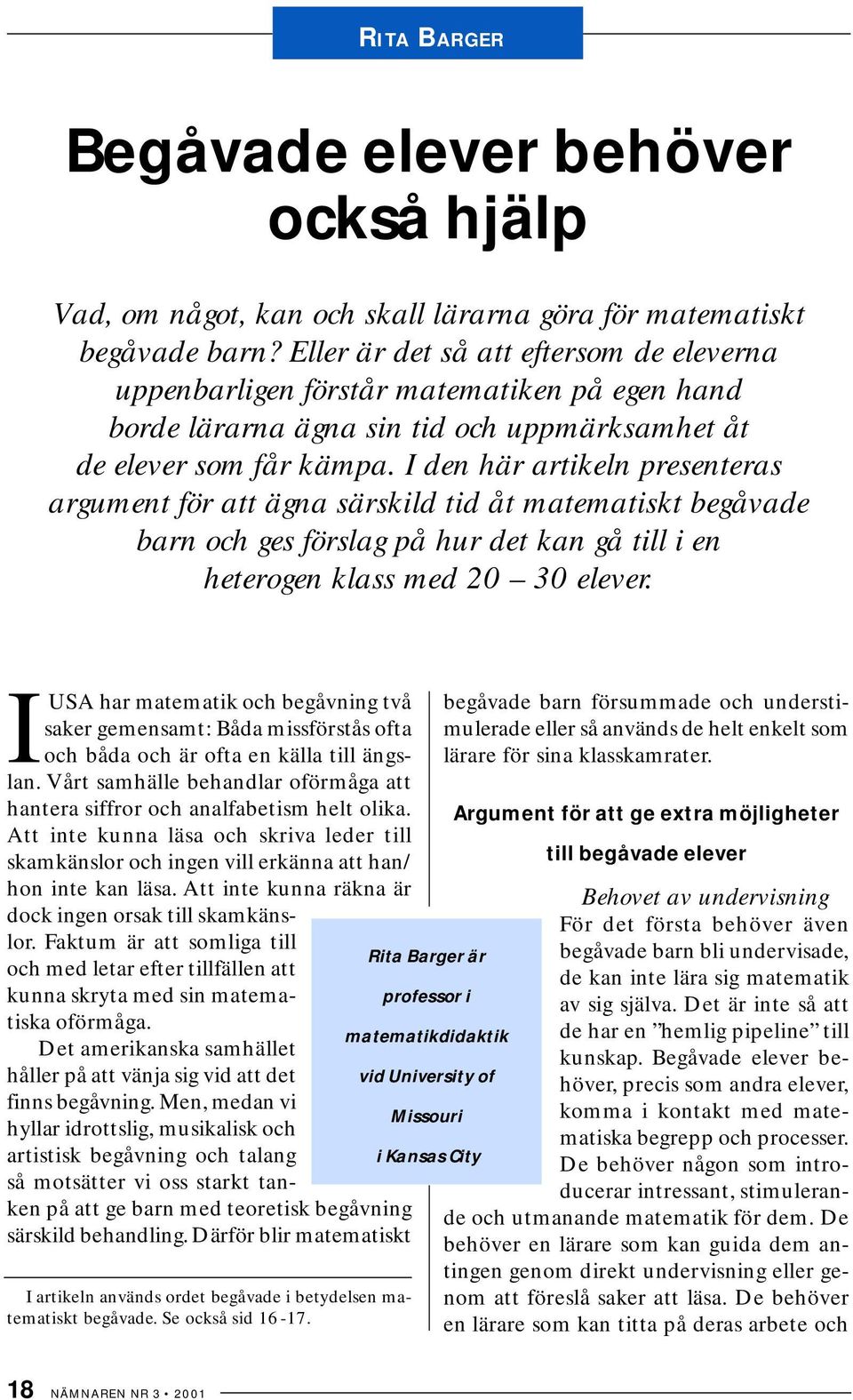 I den här artikeln presenteras argument för att ägna särskild tid åt matematiskt begåvade barn och ges förslag på hur det kan gå till i en heterogen klass med 20 30 elever.