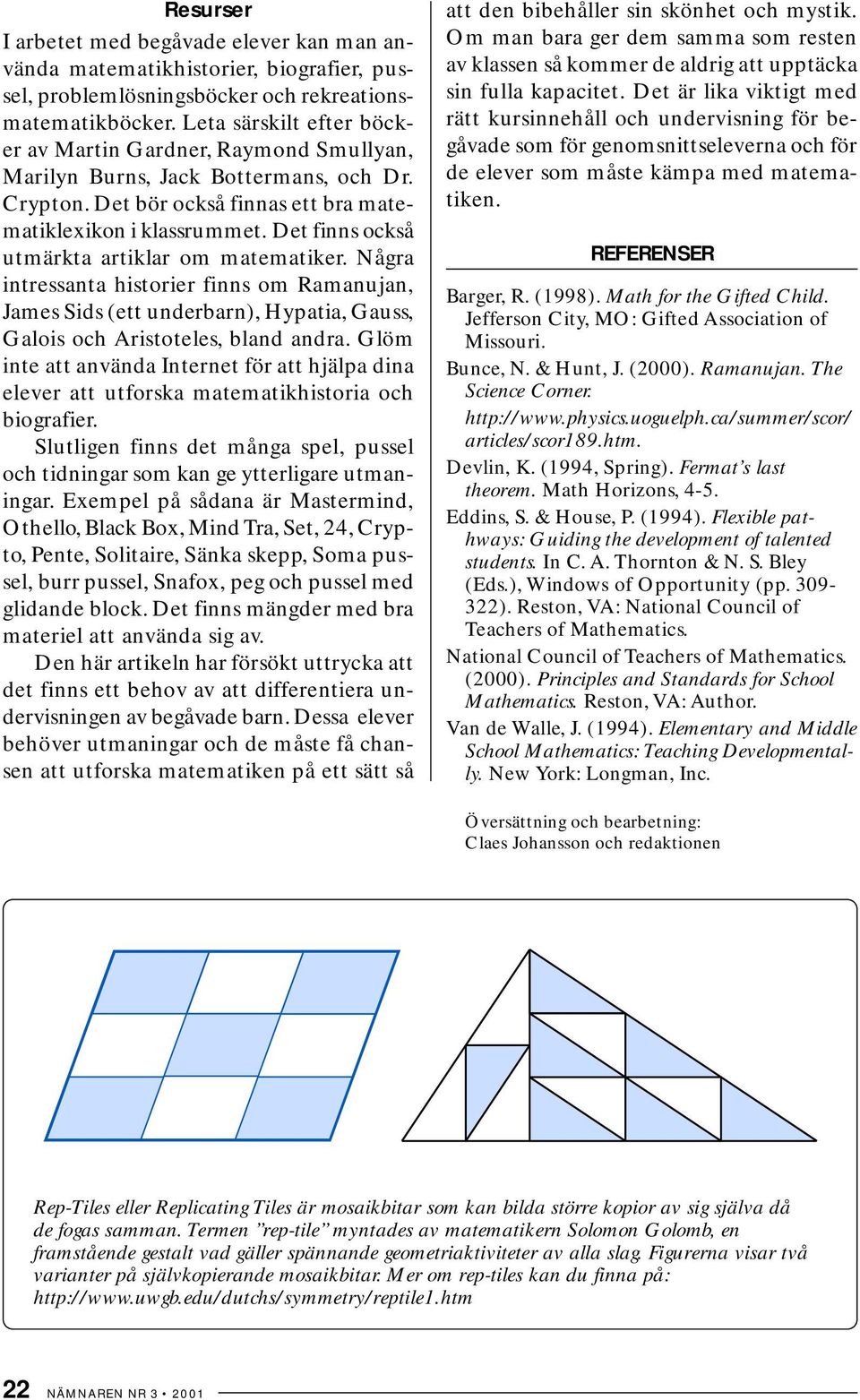 Det finns också utmärkta artiklar om matematiker. Några intressanta historier finns om Ramanujan, James Sids (ett underbarn), Hypatia, Gauss, Galois och Aristoteles, bland andra.