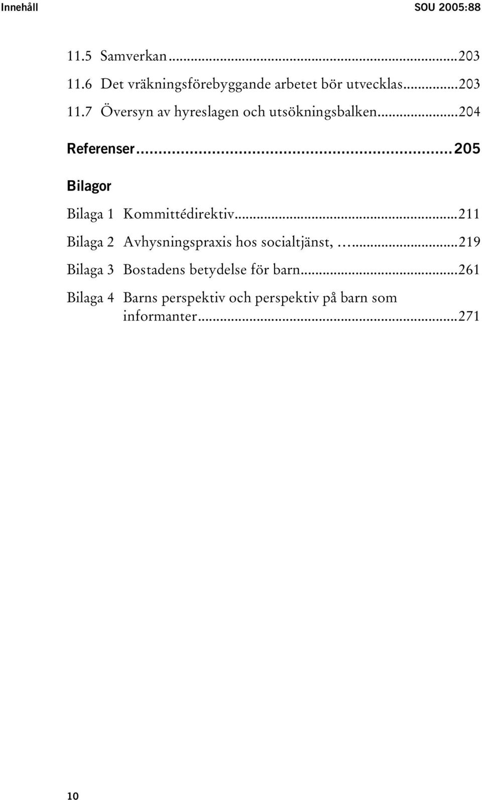 ..205 Bilagor Bilaga 1 Kommittédirektiv...211 Bilaga 2 Avhysningspraxis hos socialtjänst,.