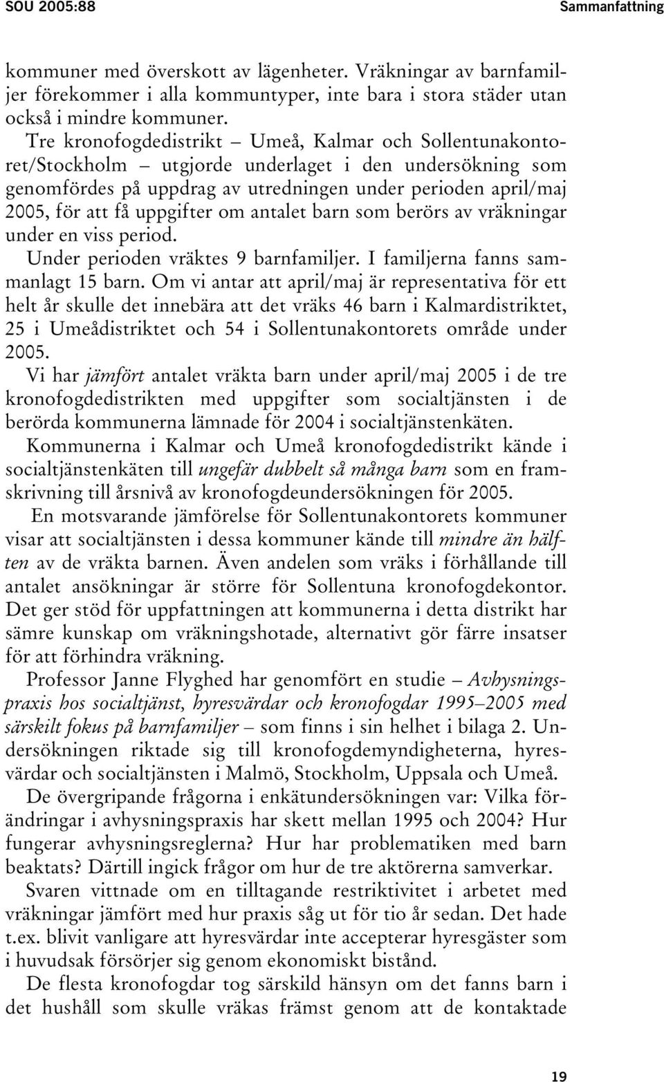 uppgifter om antalet barn som berörs av vräkningar under en viss period. Under perioden vräktes 9 barnfamiljer. I familjerna fanns sammanlagt 15 barn.