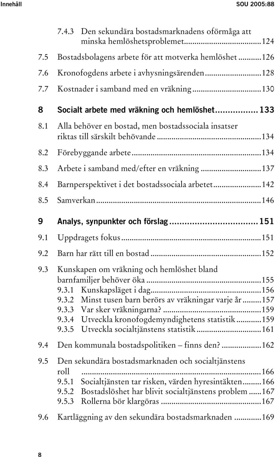 1 Alla behöver en bostad, men bostadssociala insatser riktas till särskilt behövande...134 8.2 Förebyggande arbete...134 8.3 Arbete i samband med/efter en vräkning...137 8.