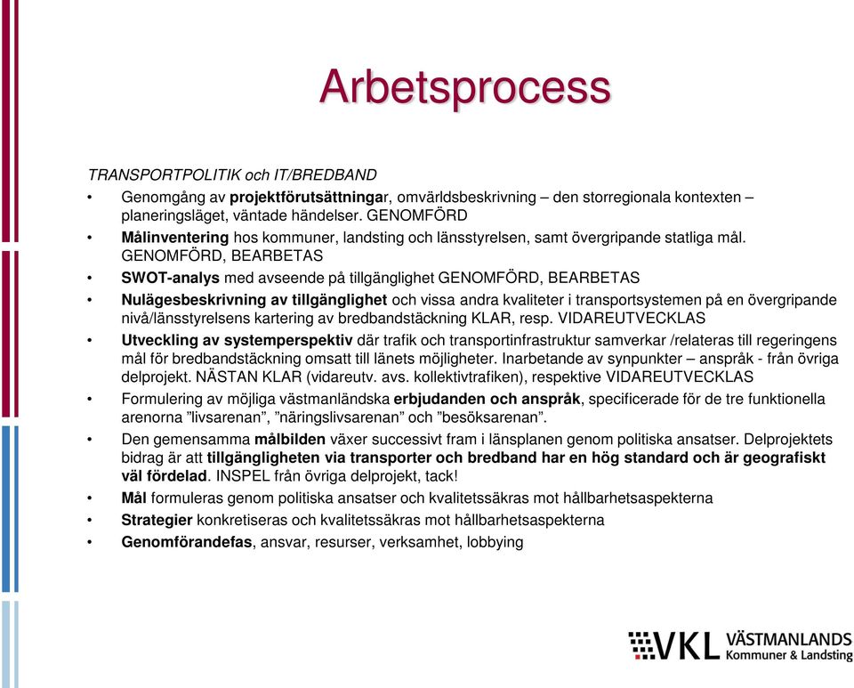 GENOMFÖRD, BEARBETAS SWOT-analys med avseende på tillgänglighet GENOMFÖRD, BEARBETAS Nulägesbeskrivning av tillgänglighet och vissa andra kvaliteter i transportsystemen på en övergripande