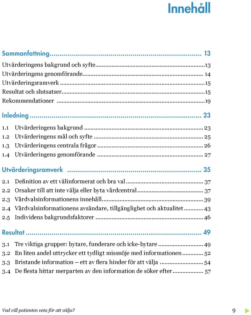 1 Definition av ett välinformerat och bra val... 37 2.2 Orsaker till att inte välja eller byta vårdcentral... 37 2.3 Vårdvalsinformationens innehåll... 39 2.