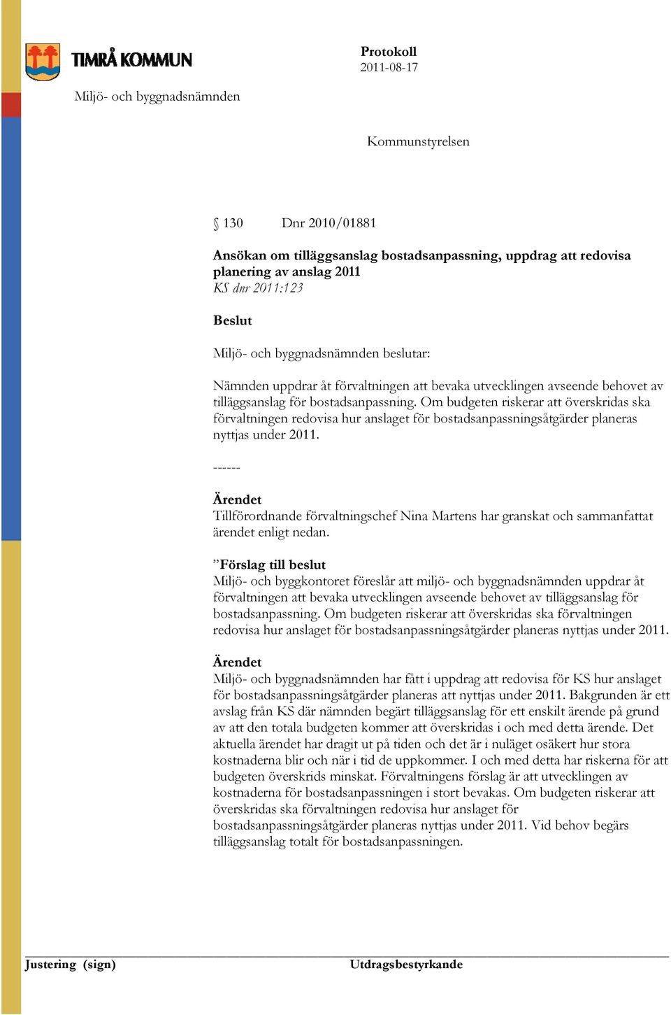 Om budgeten riskerar att överskridas ska förvaltningen redovisa hur anslaget för bostadsanpassningsåtgärder planeras nyttjas under 2011.