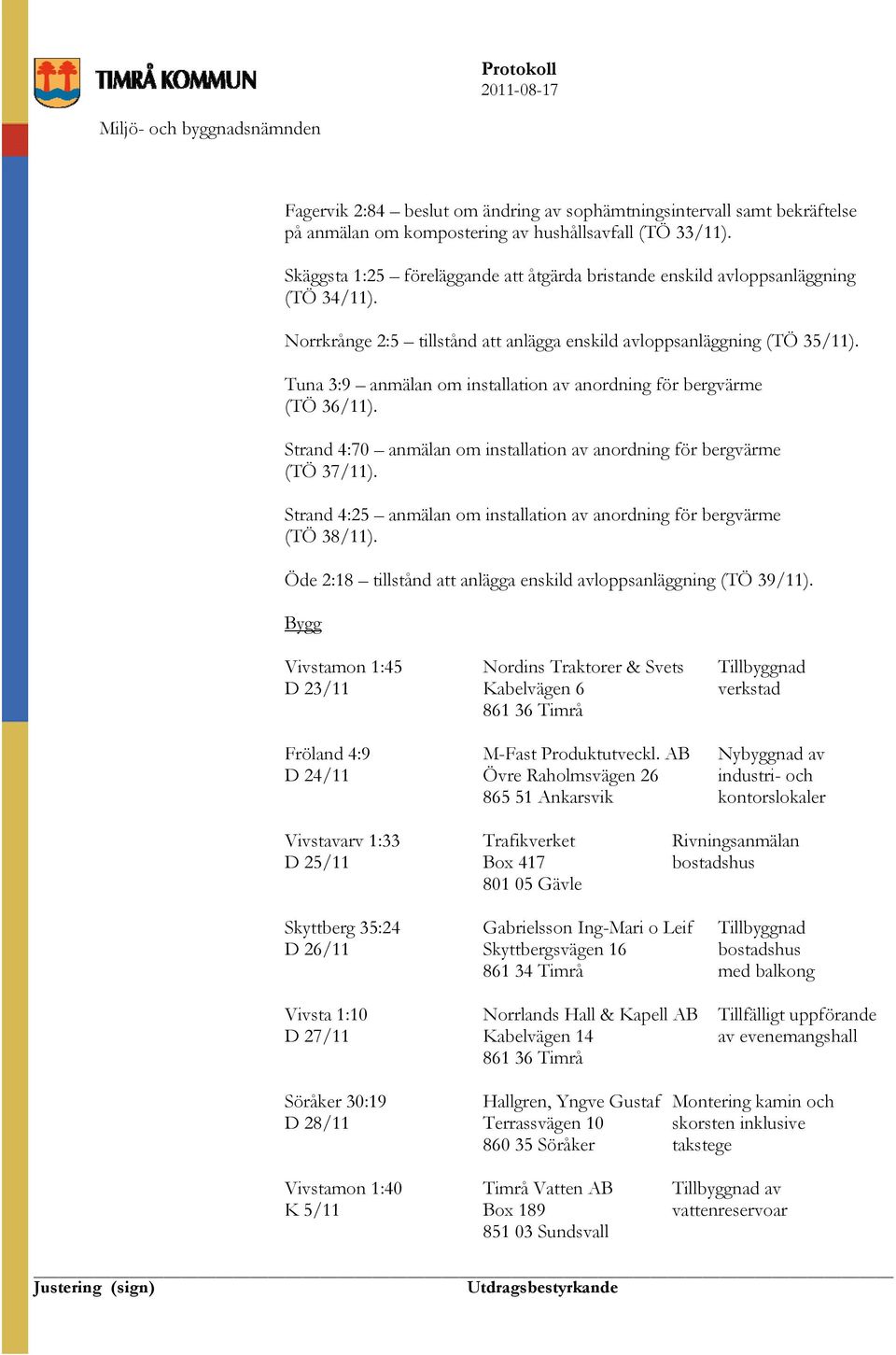 Tuna 3:9 anmälan om installation av anordning för bergvärme (TÖ 36/11). Strand 4:70 anmälan om installation av anordning för bergvärme (TÖ 37/11).