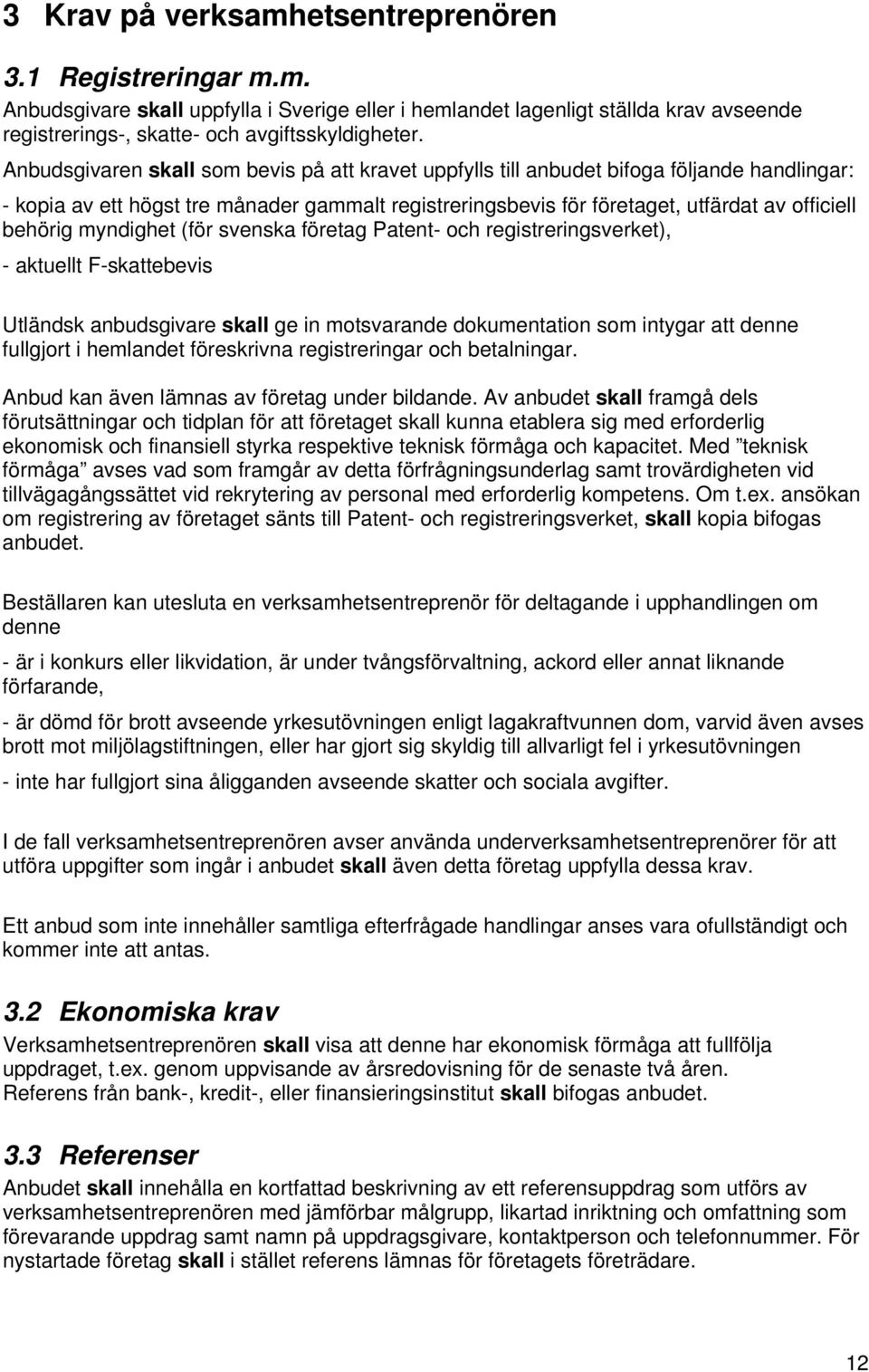 myndighet (för svenska företag Patent- och registreringsverket), - aktuellt F-skattebevis Utländsk anbudsgivare skall ge in motsvarande dokumentation som intygar att denne fullgjort i hemlandet