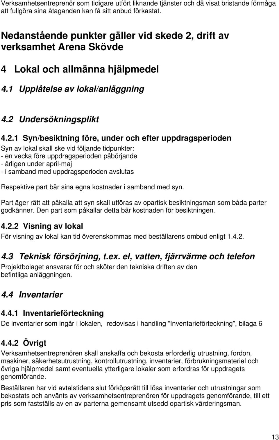 drift av verksamhet Arena Skövde 4 Lokal och allmänna hjälpmedel 4.1 Upplåtelse av lokal/anläggning 4.2 