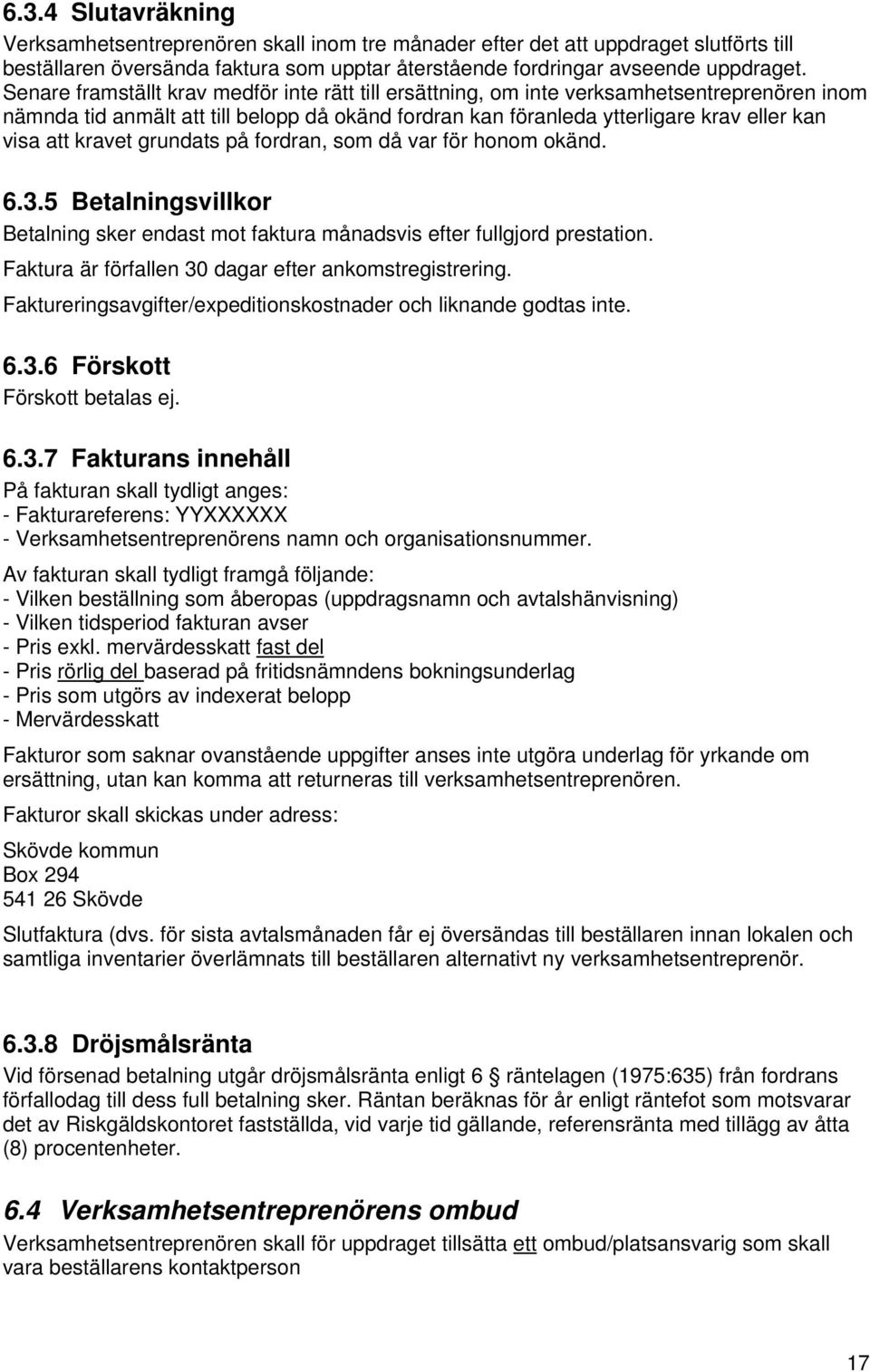 kravet grundats på fordran, som då var för honom okänd. 6.3.5 Betalningsvillkor Betalning sker endast mot faktura månadsvis efter fullgjord prestation.