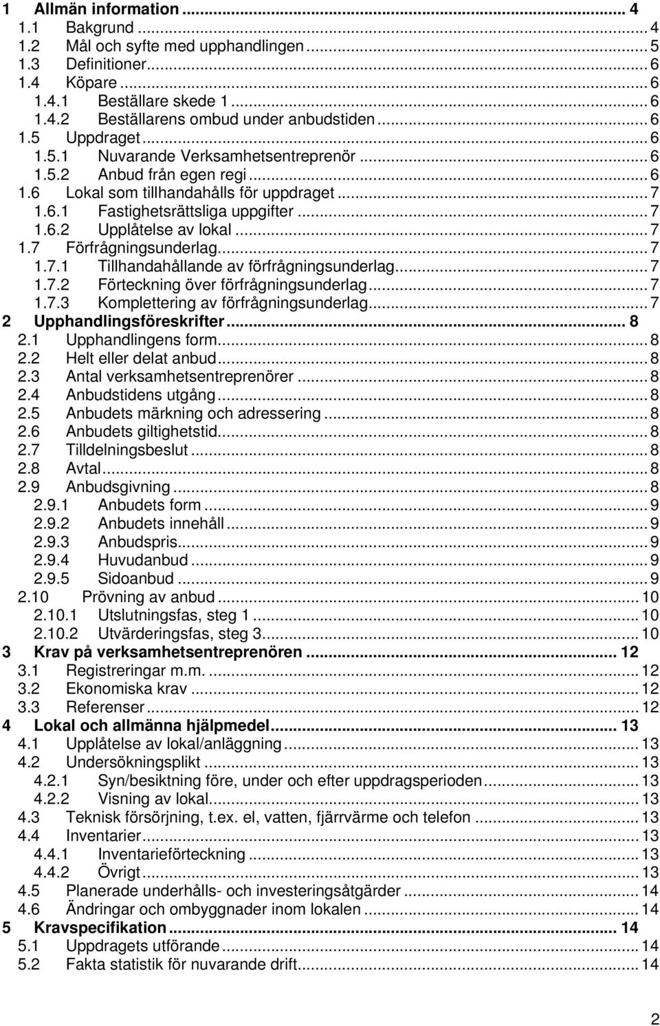 .. 7 1.7 Förfrågningsunderlag... 7 1.7.1 Tillhandahållande av förfrågningsunderlag... 7 1.7.2 Förteckning över förfrågningsunderlag... 7 1.7.3 Komplettering av förfrågningsunderlag.