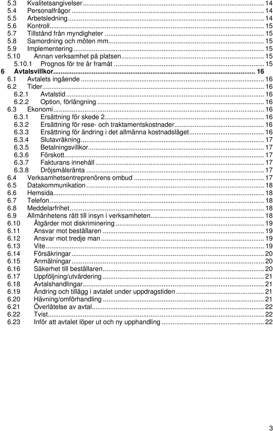 .. 16 6.3.2 Ersättning för rese- och traktamentskostnader... 16 6.3.3 Ersättning för ändring i det allmänna kostnadsläget... 16 6.3.4 Slutavräkning... 17 6.3.5 Betalningsvillkor... 17 6.3.6 Förskott.