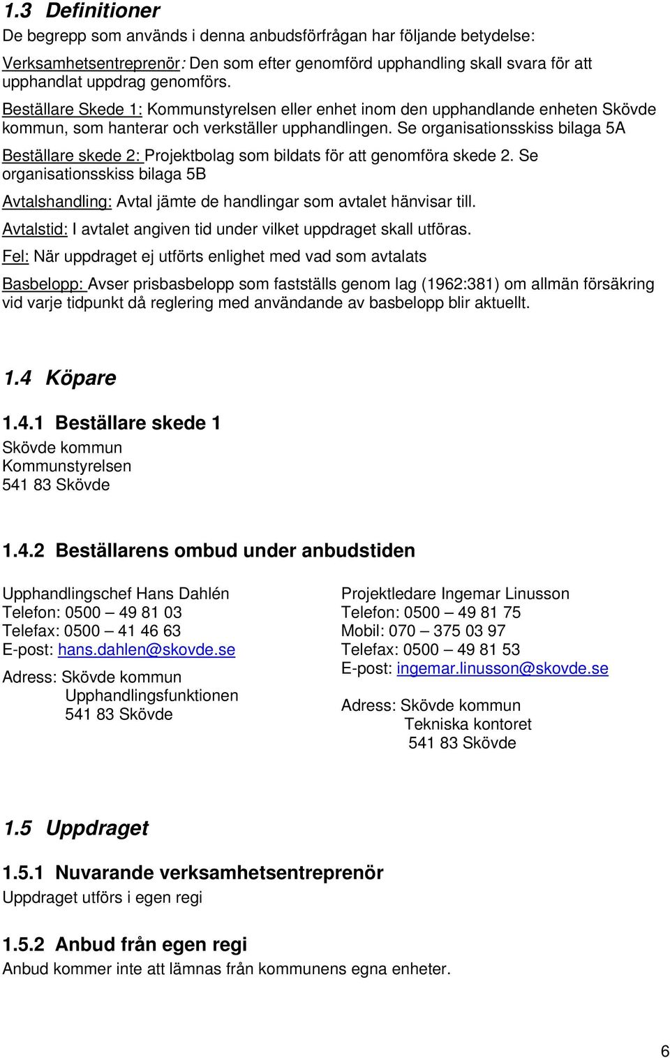 Se organisationsskiss bilaga 5A Beställare skede 2: Projektbolag som bildats för att genomföra skede 2.