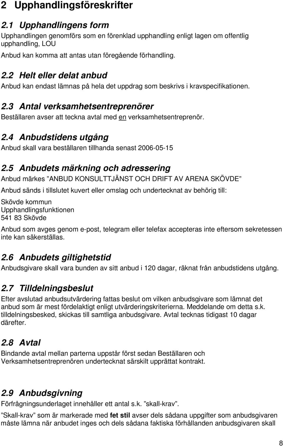 2 Helt eller delat anbud Anbud kan endast lämnas på hela det uppdrag som beskrivs i kravspecifikationen. 2.