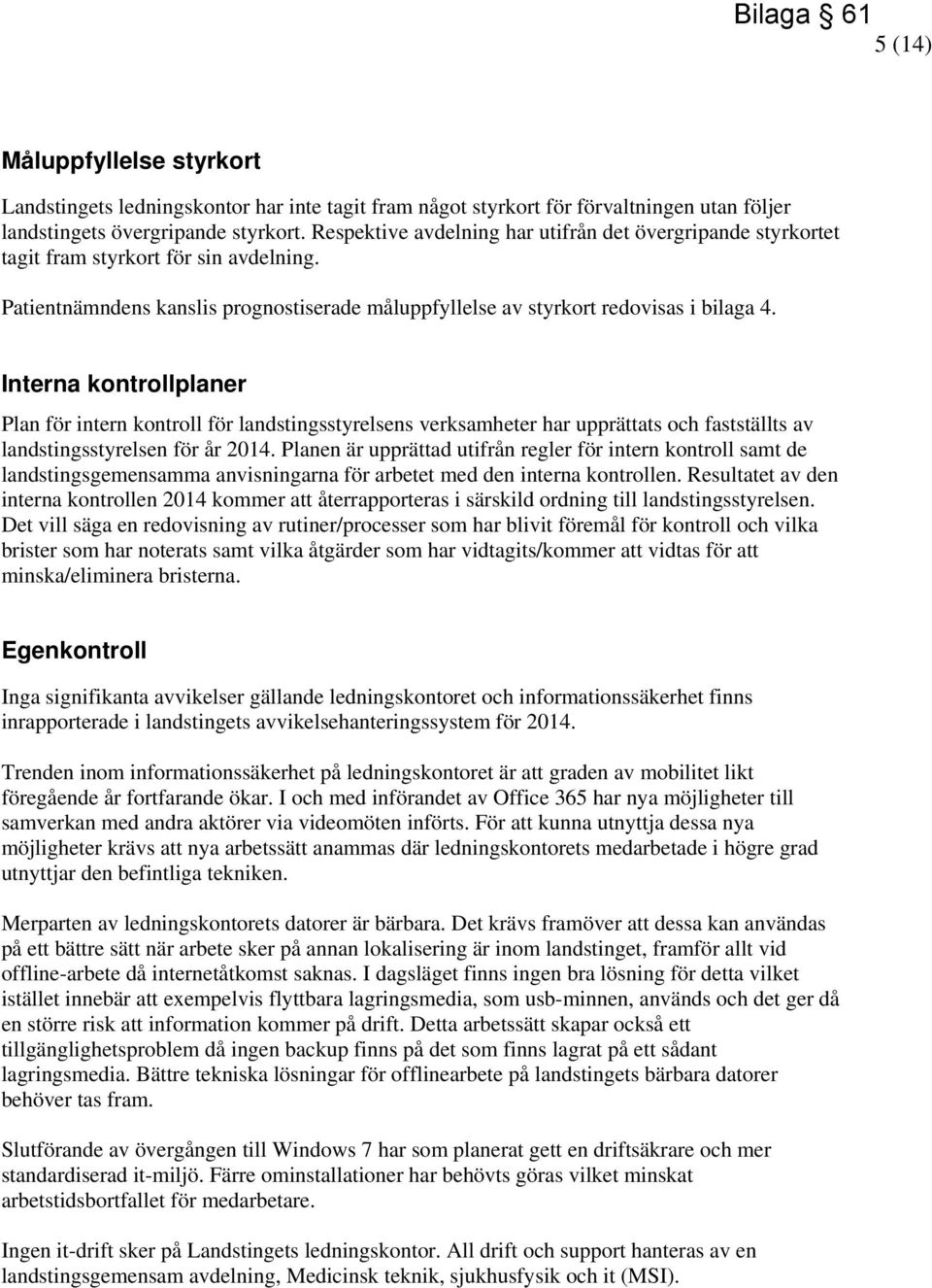 Interna kontrollplaner Plan för intern kontroll för landstingsstyrelsens verksamheter har upprättats och fastställts av landstingsstyrelsen för år 2014.