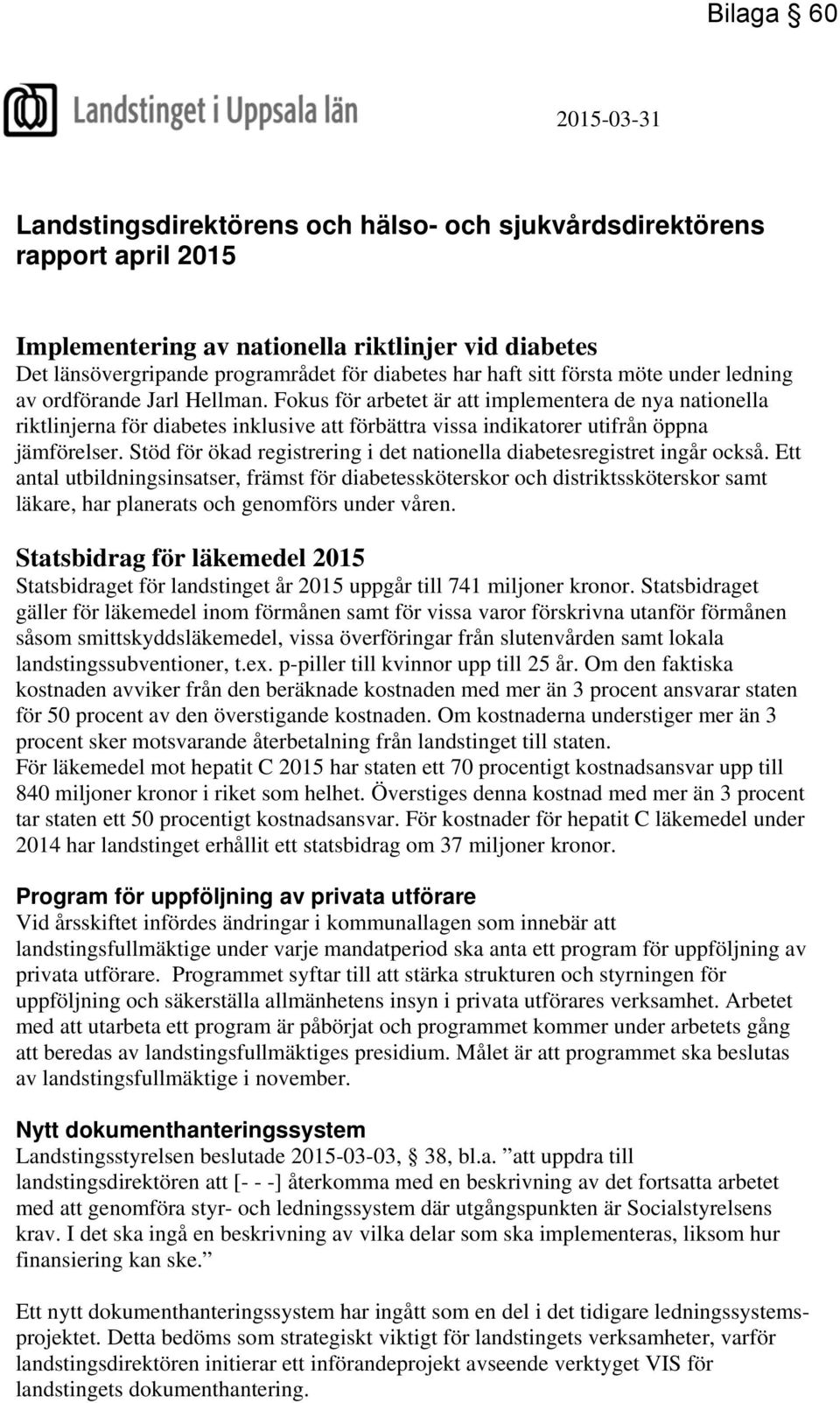 Fokus för arbetet är att implementera de nya nationella riktlinjerna för diabetes inklusive att förbättra vissa indikatorer utifrån öppna jämförelser.