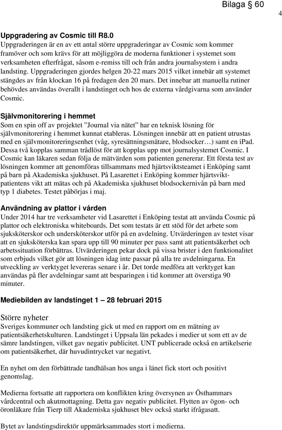 till och från andra journalsystem i andra landsting. Uppgraderingen gjordes helgen 20-22 mars 2015 vilket innebär att systemet stängdes av från klockan 16 på fredagen den 20 mars.