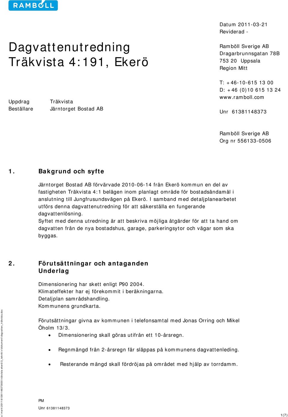 Bakgrund och syfte Järntorget Bostad AB förvärvade 2010-06-14 från Ekerö kommun en del av fastigheten Träkvista 4:1 belägen inom planlagt område för bostadsändamål i anslutning till Jungfrusundsvägen