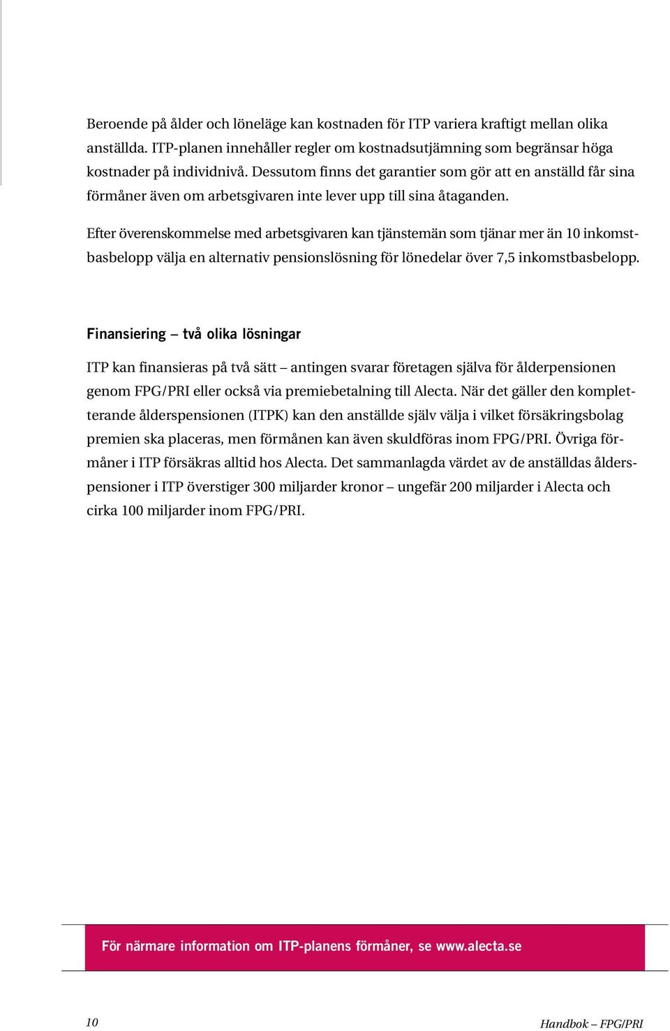 Efter överenskommelse med arbetsgivaren kan tjänstemän som tjänar mer än 10 inkomstbasbelopp välja en alternativ pensionslösning för lönedelar över 7,5 inkomstbasbelopp.