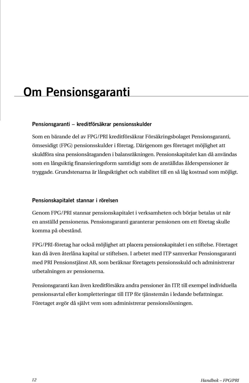 Pensionskapitalet kan då användas som en långsiktig finansieringsform samtidigt som de anställdas ålderspensioner är tryggade.