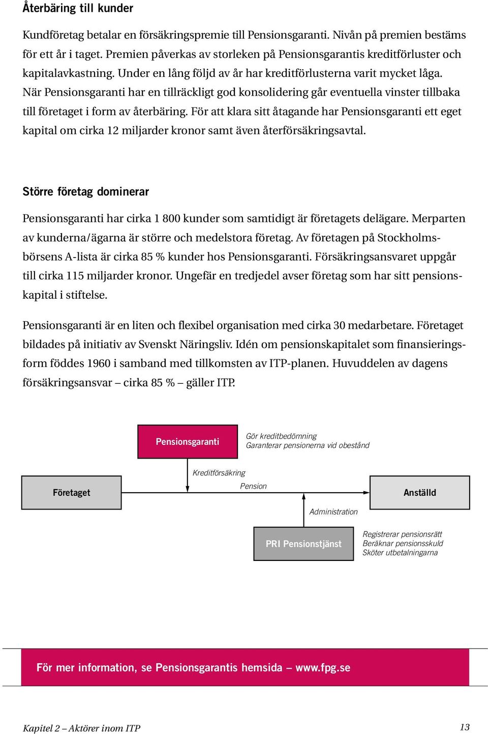 När Pensionsgaranti har en tillräckligt god konsolidering går eventuella vinster tillbaka till företaget i form av återbäring.