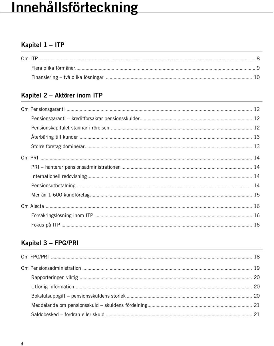 .. 14 PRI hanterar pensionsadministrationen... 14 Internationell redovisning... 14 Pensionsutbetalning... 14 Mer än 1 600 kundföretag... 15 Om Alecta... 16 Försäkringslösning inom ITP.