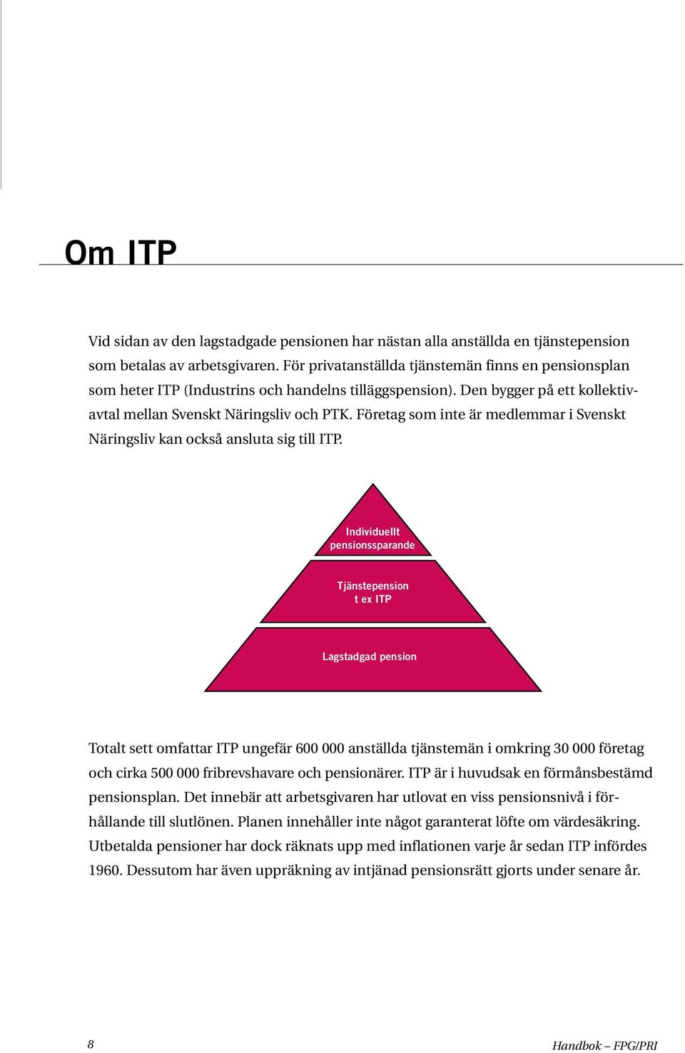 Företag som inte är medlemmar i Svenskt Näringsliv kan också ansluta sig till ITP.