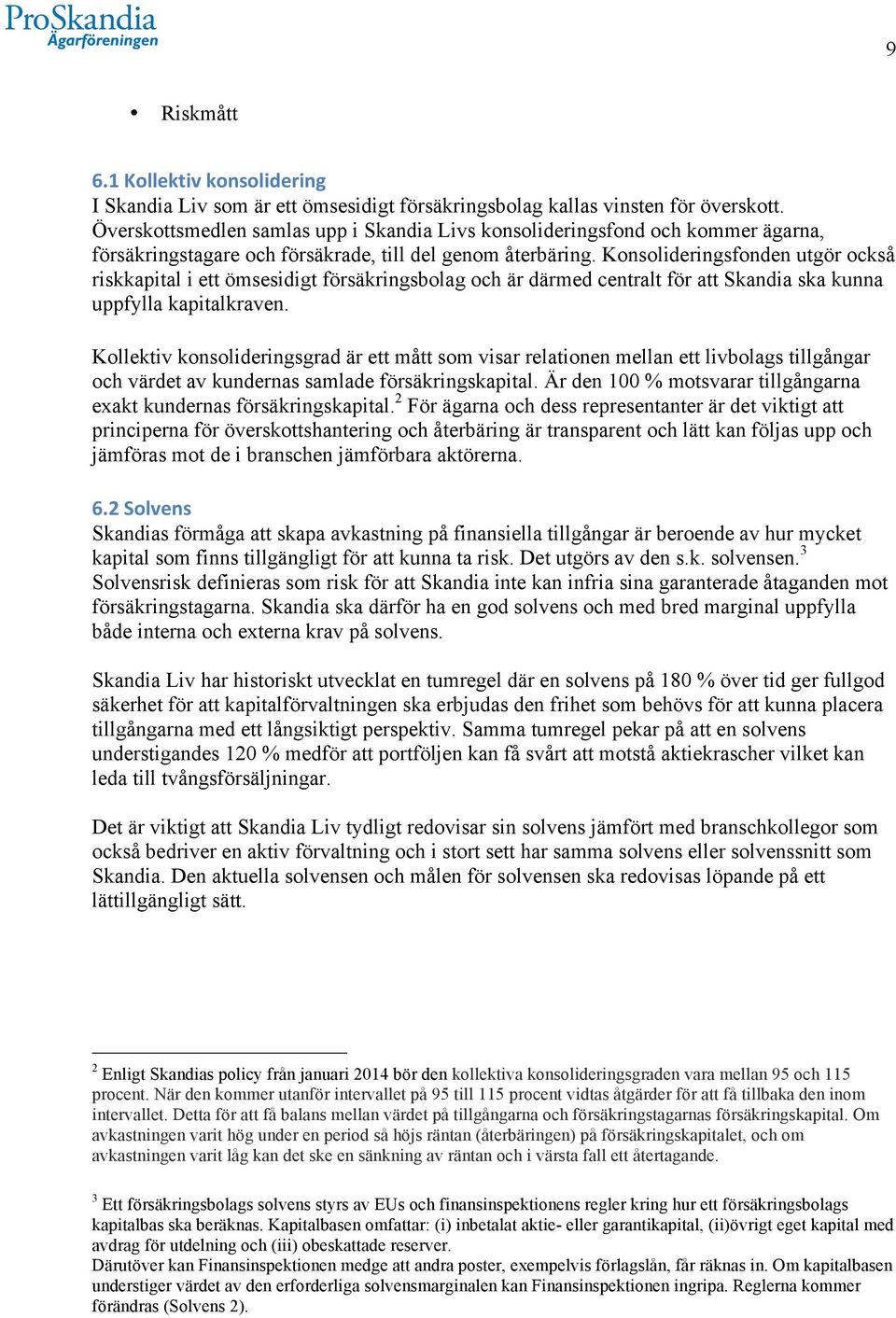 Konsolideringsfonden utgör också riskkapital i ett ömsesidigt försäkringsbolag och är därmed centralt för att Skandia ska kunna uppfylla kapitalkraven.