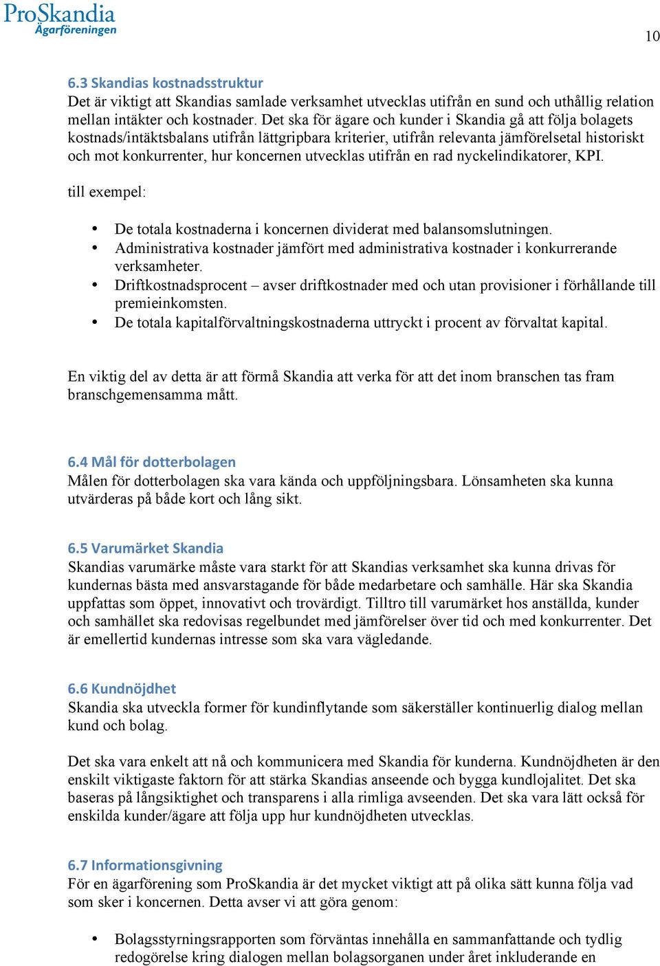 utvecklas utifrån en rad nyckelindikatorer, KPI. till exempel: De totala kostnaderna i koncernen dividerat med balansomslutningen.