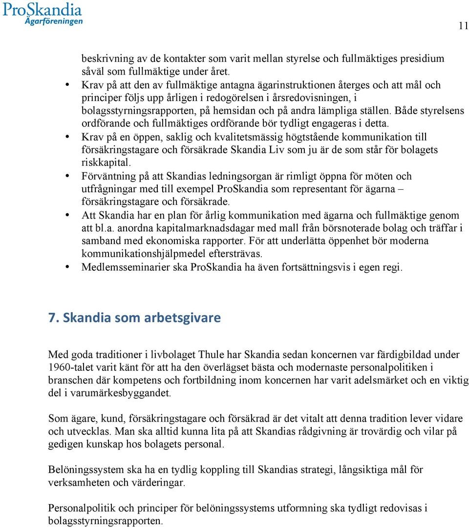 lämpliga ställen. Både styrelsens ordförande och fullmäktiges ordförande bör tydligt engageras i detta.