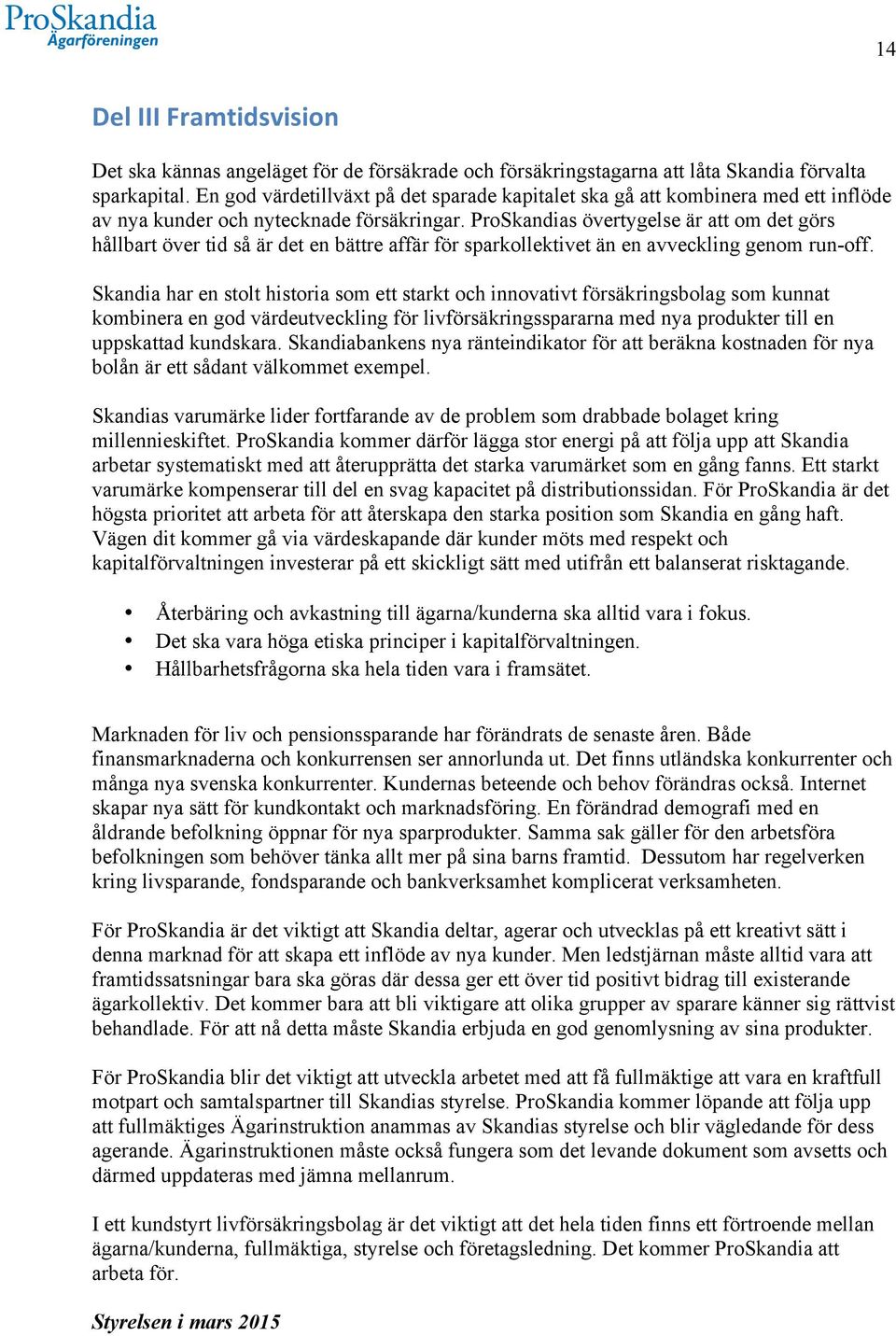 ProSkandias övertygelse är att om det görs hållbart över tid så är det en bättre affär för sparkollektivet än en avveckling genom run-off.