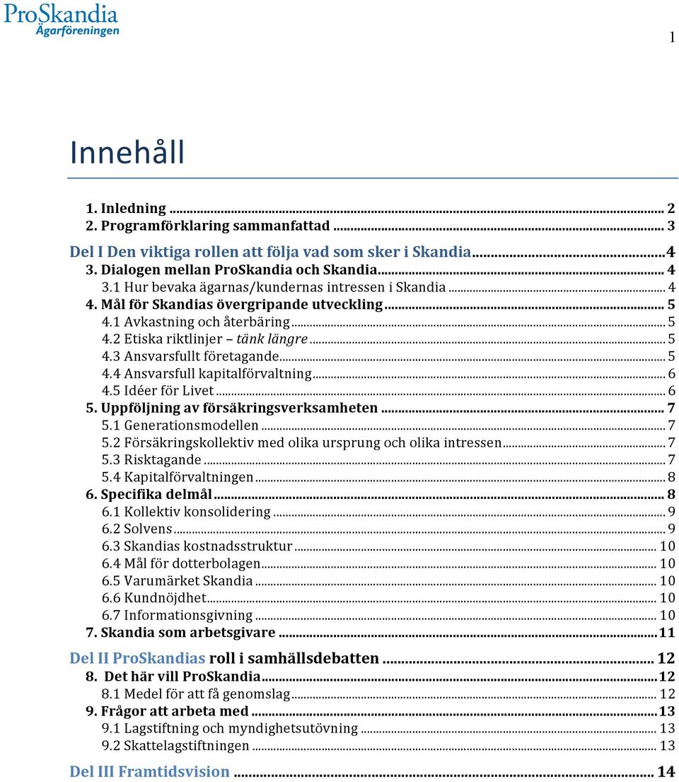 .. 6 4.5 Idéer för Livet... 6 5. Uppföljning av försäkringsverksamheten... 7 5.1 Generationsmodellen... 7 5.2 Försäkringskollektiv med olika ursprung och olika intressen... 7 5.3 Risktagande... 7 5.4 Kapitalförvaltningen.