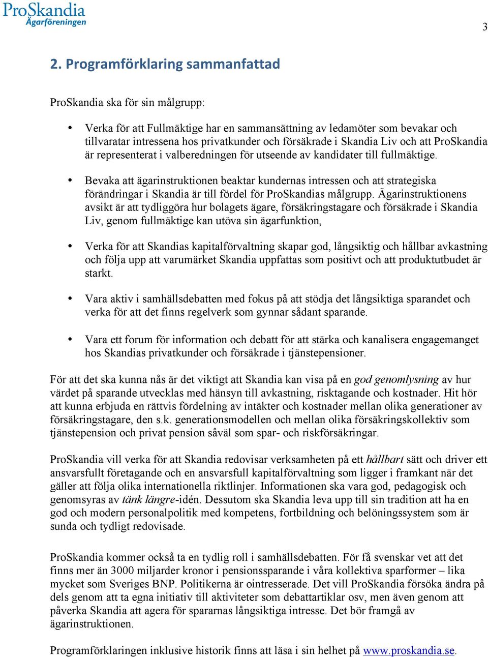 Bevaka att ägarinstruktionen beaktar kundernas intressen och att strategiska förändringar i Skandia är till fördel för ProSkandias målgrupp.