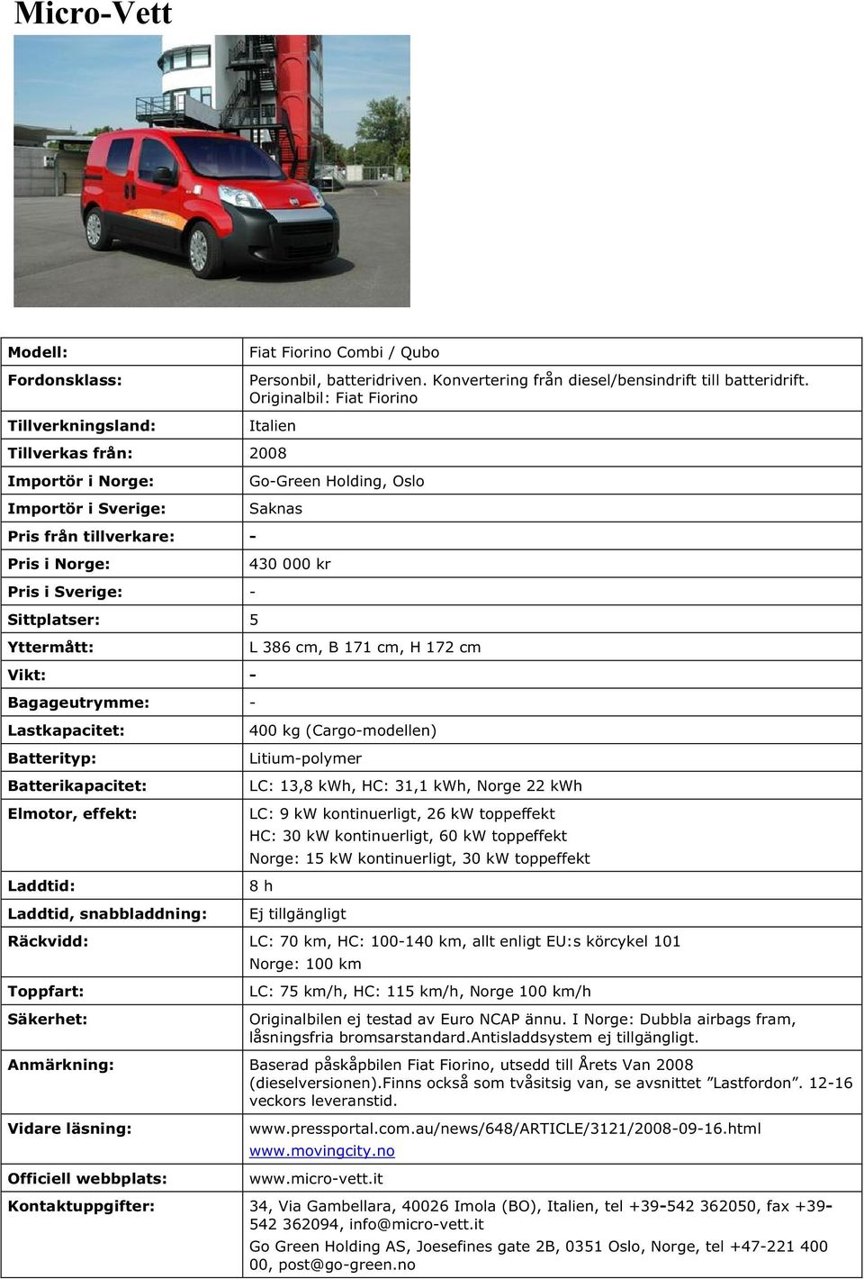 430 000 kr L 386 cm, B 171 cm, H 172 cm 400 kg (Cargo-modellen) Litium-polymer LC: 13,8 kwh, HC: 31,1 kwh, Norge 22 kwh LC: 9 kw kontinuerligt, 26 kw toppeffekt HC: 30 kw kontinuerligt, 60 kw