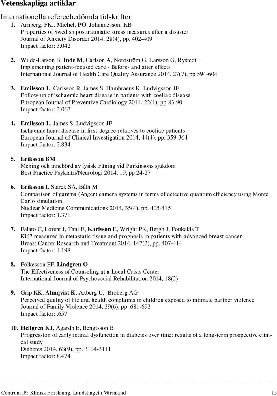 Wilde-Larson B, Inde M, Carlson A, Nordström G, Larsson G, Rystedt I Implementing patient-focused care - Before- and after effects International Journal of Health Care Quality Assurance 2014, 27(7),