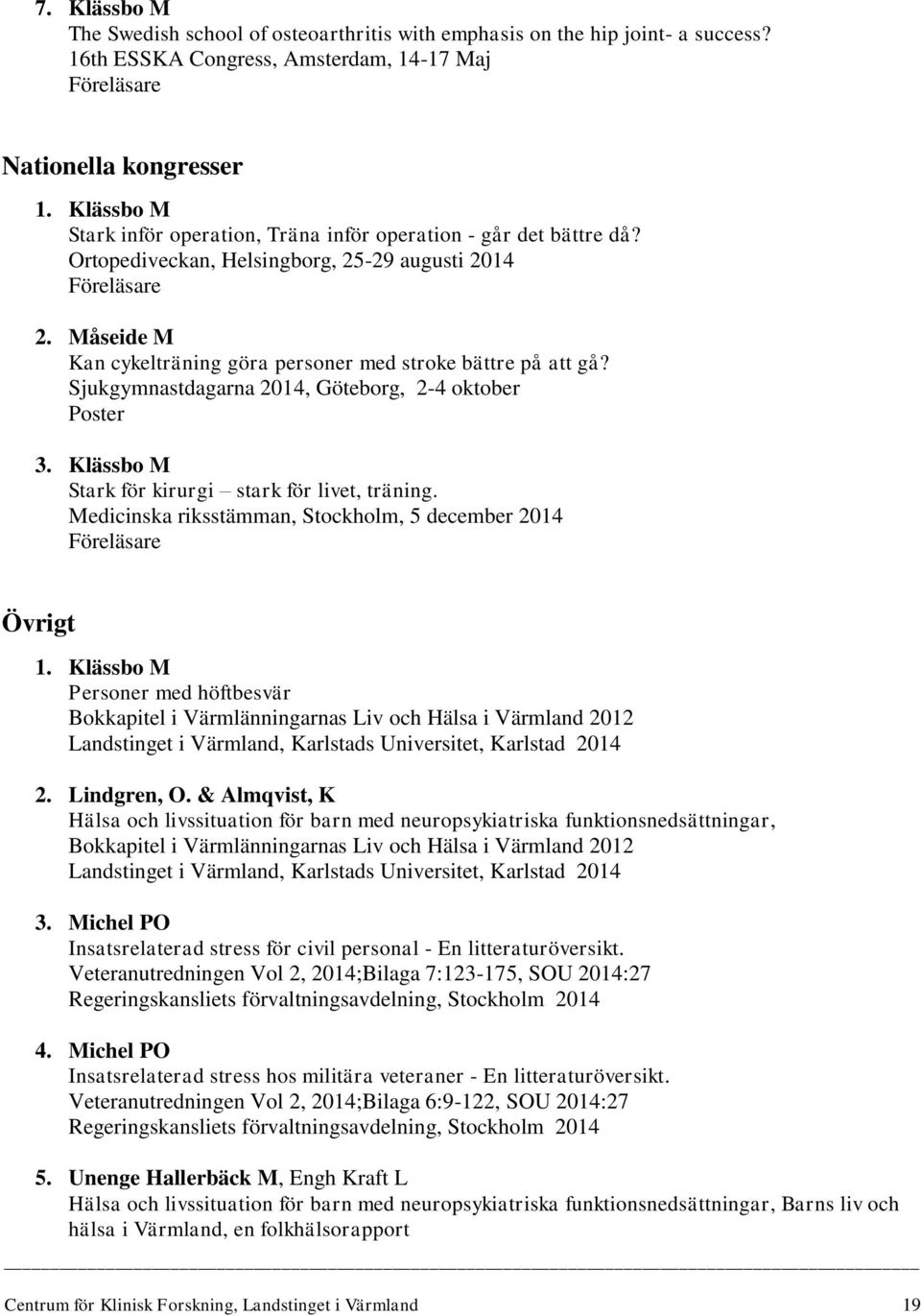 Måseide M Kan cykelträning göra personer med stroke bättre på att gå? Sjukgymnastdagarna 2014, Göteborg, 2-4 oktober Poster 3. Klässbo M Stark för kirurgi stark för livet, träning.