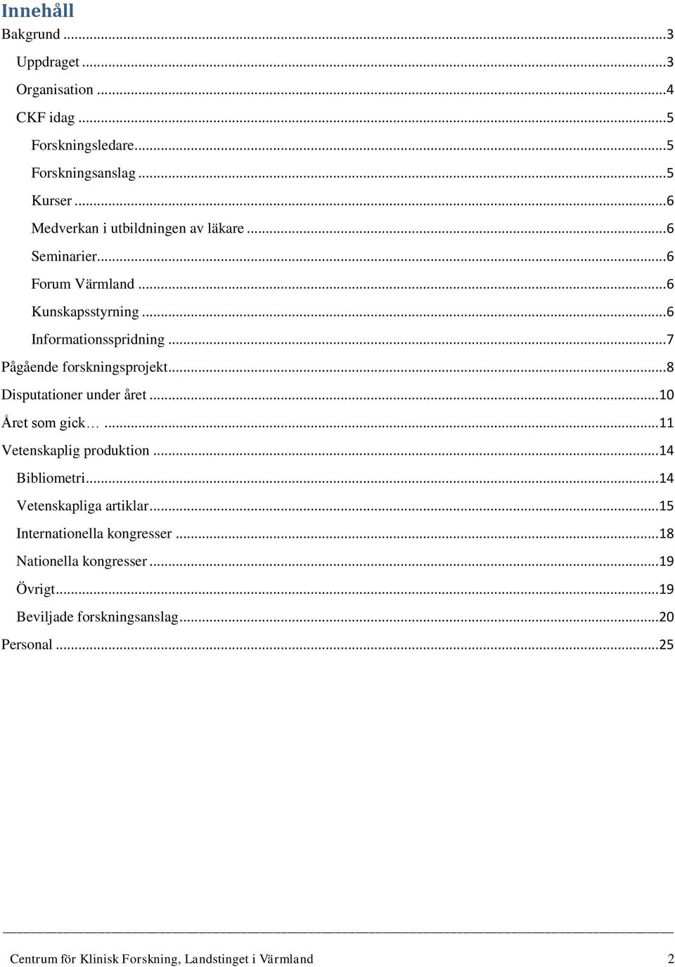 .. 7 Pågående forskningsprojekt... 8 Disputationer under året... 10 Året som gick... 11 Vetenskaplig produktion... 14 Bibliometri.