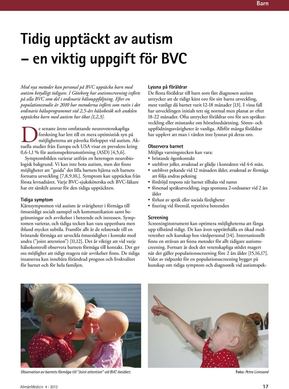 Efter en populationsstudie år 2010 har metoderna införts som rutin i det ordinarie hälsoprogrammet vid 2,5-års hälsobesök och andelen upptäckta barn med autism har ökat [1,2,3].