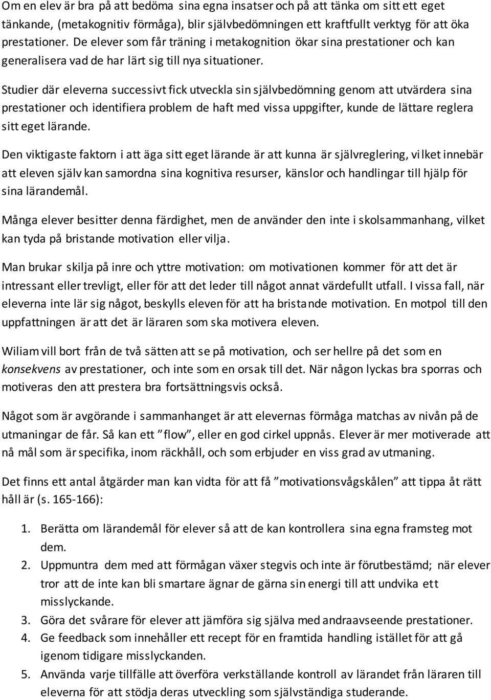 Studier där eleverna successivt fick utveckla sin självbedömning genom att utvärdera sina prestationer och identifiera problem de haft med vissa uppgifter, kunde de lättare reglera sitt eget lärande.