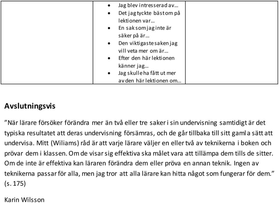 går tillbaka till sitt gamla sätt att undervisa. Mitt (Wiliams) råd är att varje lärare väljer en eller två av teknikerna i boken och prövar dem i klassen.