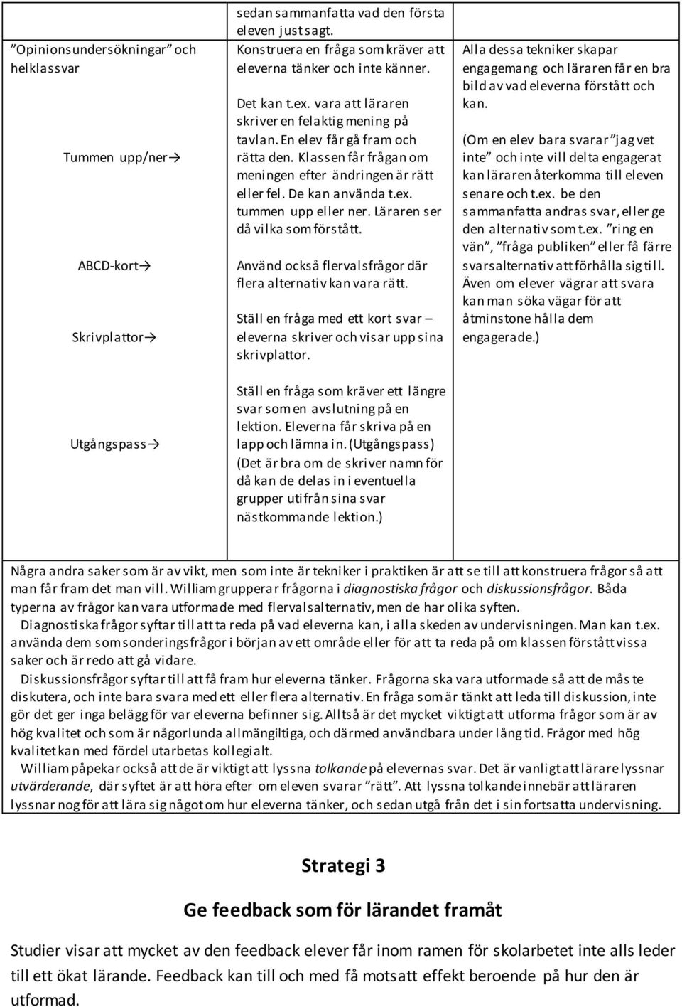 Klassen får frågan om meningen efter ändringen är rätt eller fel. De kan använda t.ex. tummen upp eller ner. Läraren ser då vilka som förstått.