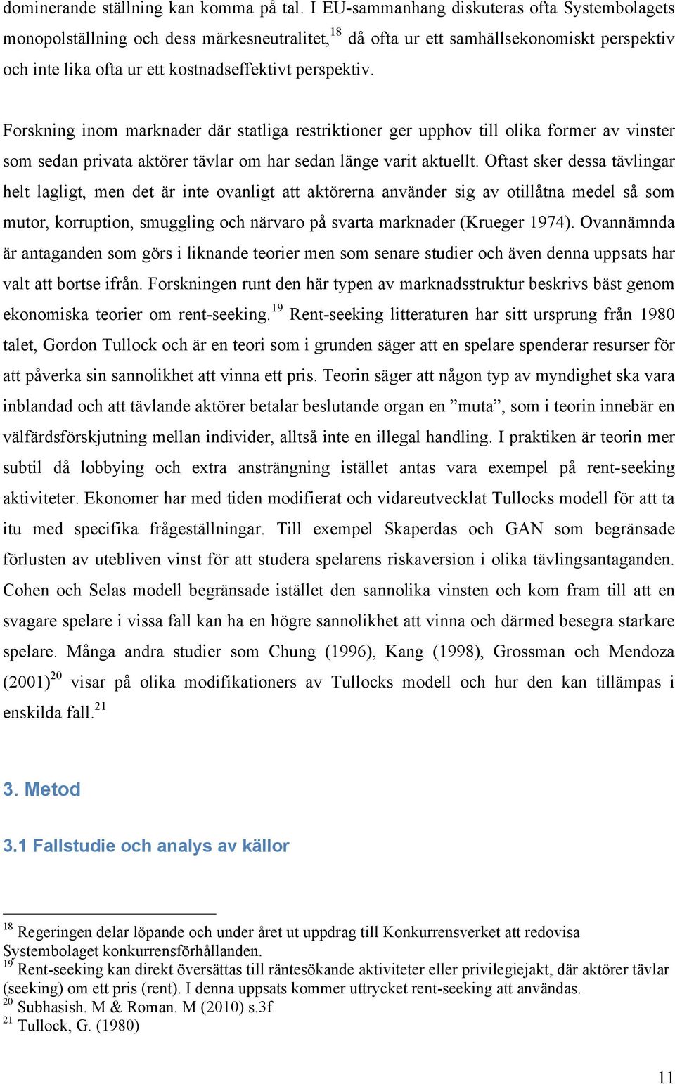 Forskning inom marknader där statliga restriktioner ger upphov till olika former av vinster som sedan privata aktörer tävlar om har sedan länge varit aktuellt.