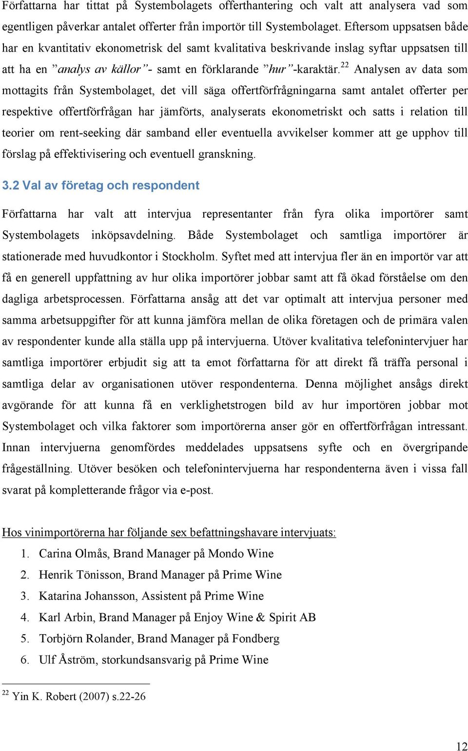 22 Analysen av data som mottagits från Systembolaget, det vill säga offertförfrågningarna samt antalet offerter per respektive offertförfrågan har jämförts, analyserats ekonometriskt och satts i